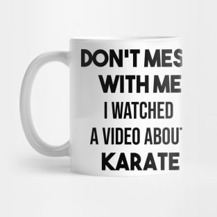 Don't mess with me I watched a video about karate Mug